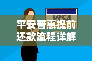 平安普惠提前还款流程详解:操作步骤与注意事项 平安普惠提前还款流程详解:操作步骤与注意事项