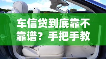 车信贷到底靠不靠谱？手把手教你辨别可靠车贷机构