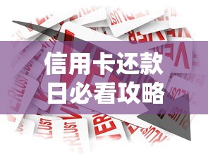 信用卡还款日必看攻略！小白避坑技巧+贷款信用关联解析