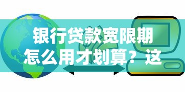 银行贷款宽限期怎么用才划算?这几点一定要注意! 银行贷款宽限期怎么用才划算?这几点一定要注意!