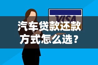 汽车贷款还款方式怎么选?三种方案对比+避坑指南 汽车贷款还款方式怎么选?三种方案对比+避坑指南