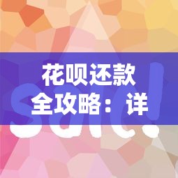 花呗还款全攻略：详细步骤、注意事项及省钱技巧