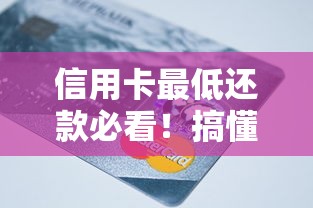 信用卡最低还款必看！搞懂这些隐藏风险再刷卡