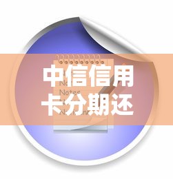 中信信用卡分期还款办理流程详解 手把手教你操作步骤 中信信用卡分期还款办理流程详解 手把手教你操作步骤