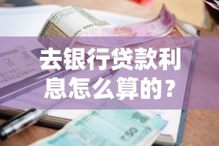去银行贷款利息怎么算的？一文搞懂利率门道
