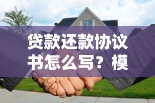 贷款还款协议书怎么写？模板+避坑指南，手把手教你签对合同