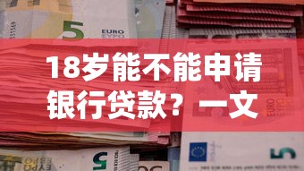 18岁能不能申请银行贷款？一文说清年龄限制和贷款条件
