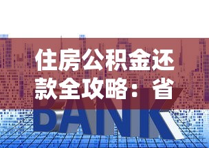 住房公积金还款全攻略：省钱技巧+避坑指南