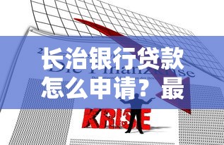 长治银行贷款怎么申请？最新条件、利率政策与流程详解