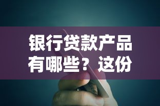 银行贷款产品有哪些?这份大全帮你挑对最合适的方案! 银行贷款产品有哪些?这份大全帮你挑对最合适的方案!
