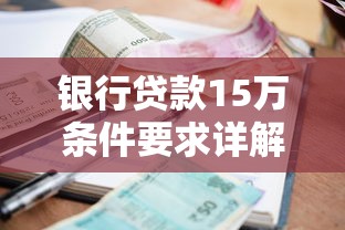 银行贷款15万条件要求详解，这些资质你达标了吗？