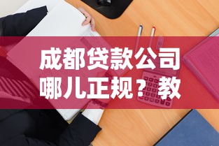 成都贷款公司哪儿正规?教你几招辨别靠谱机构! 成都贷款公司哪儿正规?教你几招辨别靠谱机构!