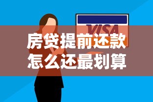 房贷提前还款怎么还最划算？省钱技巧与避坑指南