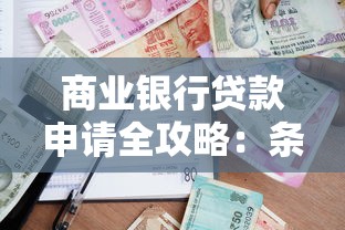 商业银行贷款申请全攻略：条件流程和注意事项一篇看懂