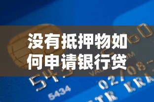 没有抵押物如何申请银行贷款？这几种方式可能适合你