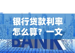 银行贷款利率怎么算？一文读懂利率规则与省钱技巧