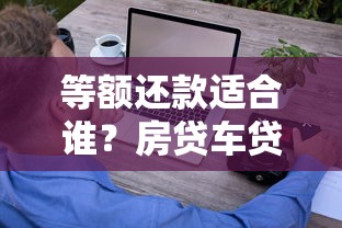 等额还款适合谁？房贷车贷优缺点对比，这些省钱技巧别错过！