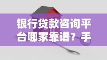 银行贷款咨询平台哪家靠谱？手把手教你选对正规渠道