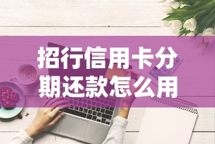 招行信用卡分期还款怎么用？这些技巧帮你轻松省钱