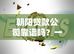 朝阳贷款公司靠谱吗?一文教你如何选对正规贷款机构 朝阳贷款公司靠谱吗?一文教你如何选对正规贷款机构