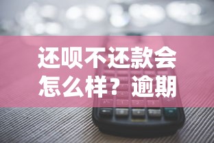 还呗不还款会怎么样？逾期后果及应对方法详解