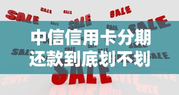 中信信用卡分期还款到底划不划算？手把手教你操作技巧