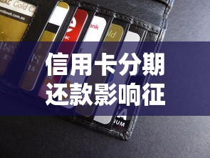 信用卡分期还款影响征信吗?一文搞懂分期和信用记录的关系 信用卡分期还款影响征信吗?一文搞懂分期和信用记录的关系