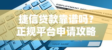 捷信贷款靠谱吗？正规平台申请攻略与避坑指南