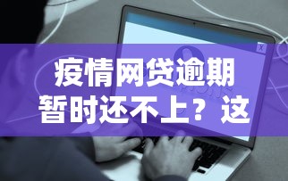 疫情网贷逾期暂时还不上？这些解决办法别错过