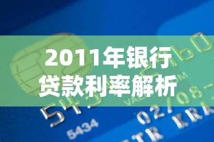 2011年银行贷款利率解析：这些政策如何影响你的还款计划？