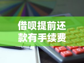 借呗提前还款有手续费吗？操作步骤及影响全面解析