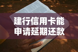 建行信用卡能申请延期还款吗？手把手教你办理流程
