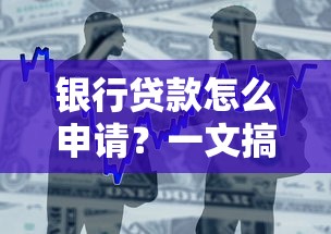 银行贷款怎么申请？一文搞懂申请条件、流程和常见问题