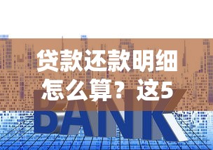 贷款还款明细怎么算?这5个必知技巧帮你省利息! 贷款还款明细怎么算?这5个必知技巧帮你省利息!