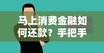马上消费金融如何还款？手把手教你轻松还清贷款