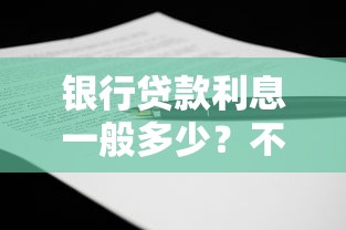 银行贷款利息一般多少?不同银行利率对比及影响因素解析 银行贷款利息一般多少?不同银行利率对比及影响因素解析