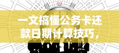 一文搞懂公务卡还款日期计算技巧，实用指南收藏备用