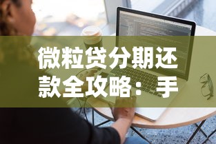 微粒贷分期还款全攻略：手把手教你灵活操作