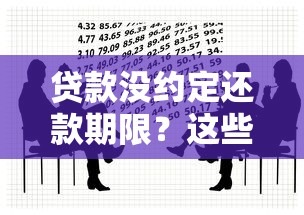 贷款没约定还款期限?这些法律风险你必须知道! 贷款没约定还款期限?这些法律风险你必须知道!