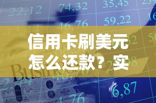 信用卡刷美元怎么还款?实用技巧与注意事项解析 信用卡刷美元怎么还款?实用技巧与注意事项解析