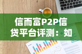 信而富P2P信贷平台评测:如何安全高效解决你的贷款难题? 信而富P2P信贷平台评测:如何安全高效解决你的贷款难题?