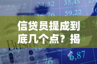 信贷员提成到底几个点？揭秘行业常见的百分点计算方式