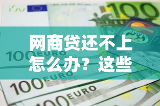 网商贷还不上怎么办？这些处理方法你一定要知道