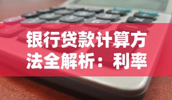 银行贷款计算方法全解析：利率、还款方式与额度测算攻略