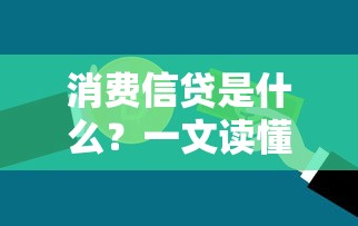 消费信贷是什么?一文读懂贷款消费全流程与避坑技巧 消费信贷是什么?一文读懂贷款消费全流程与避坑技巧