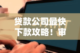 贷款公司最快下款攻略！审核流程、放款速度全解析