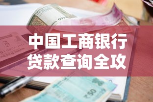 中国工商银行贷款查询全攻略：一文看懂申请流程与额度测算