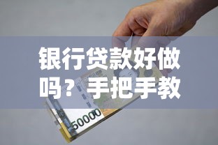 银行贷款好做吗？手把手教你搞懂银行审核条件和避坑技巧