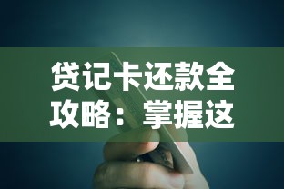 贷记卡还款全攻略：掌握这些技巧轻松管理信用额度