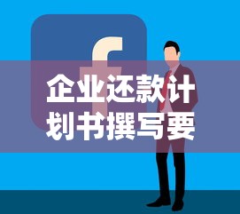企业还款计划书撰写要点：贷款类避坑指南与实用技巧解析
